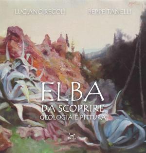 L'Elba che non ti aspetti. La storia dell'Isola scritta nelle rocce e nei colori
