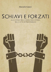 "Schiavi e Forzati alla catena ..."  in libreria il saggio storico di Marcello Camici
