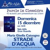 Parole in Clessidra presenta "Strade d'acqua" il nuovo libro di Maria Gisella Catuogno
