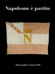 "Napoleone è partito", il primo capitolo del libro di Alessandro Canestrelli
