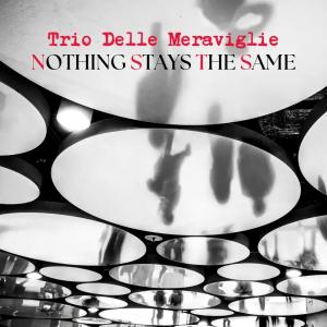 Il Trio delle Meraviglie presenta “Nothing Stays the Same”, il disco dei ricordi che diventano musica
